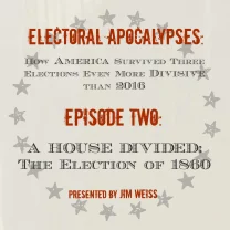 Electoral Apocalypses, Episode 2: A House Divided: The Election of 1860 and the Coming of the Civil War