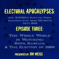 Electoral Apocalypses, Episode 3: The Whole World Is Watching: Riots, Radicals, and the Election of 1968