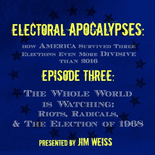 Electoral Apocalypses, Episode 3: The Whole World Is Watching: Riots, Radicals, and the Election of 1968