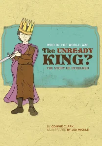 Who in the World Was the Unready King? The Story of Ethelred