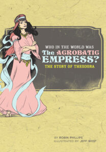 Who in the World Was the Acrobatic Empress? The Story of Theodora