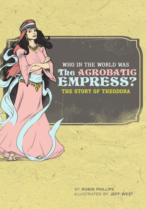 Who in the World Was the Acrobatic Empress? The Story of Theodora